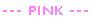--- PINK ---